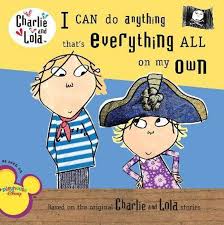 Charlie and Lola- I can do anything that's everything all on my own