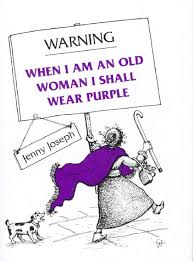 Warning- When I am an old woman I shall wear purple