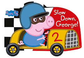 SLOW DOWN GEORGE- Peppa Pig
