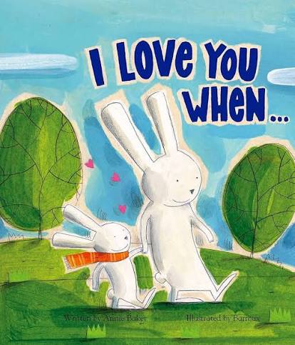 I Love You When… by Annie Baker (Author), Barroux (Illustrator), Laura Baker (Editor)
