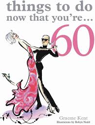 Things to Do Now That You're 60 by Graeme Kent (Author), Robyn Neild (Illustrator)