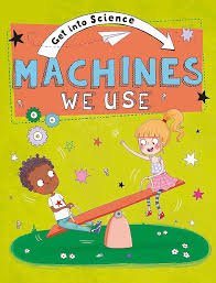 Get into science- Machines we use
