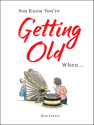 You Know you're Getting old when by Ben Fraser