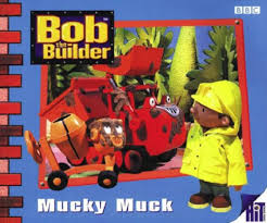 Bob the builder- Mucky muck
