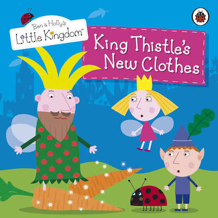 Ben and Holly's Little Kingdom: King Thistle's New Clothes by Ladybird