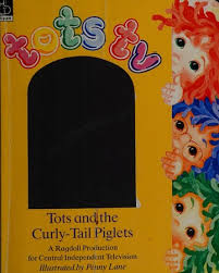 Tots and the Curly-tail Piglets ("Tots TV" ) by John Cunliffe (Author), Ragdoll Productions (Author), Penny Ann Lane (Illustrator)